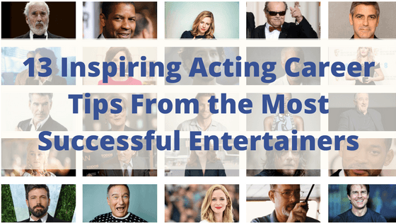 13 Inspiring Acting Career Tips From the Most Successful Entertainers